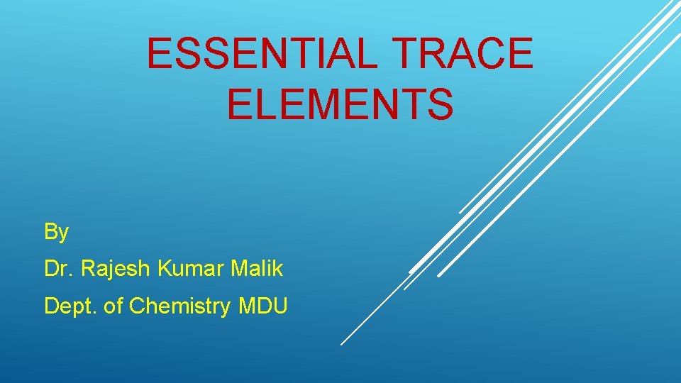 ESSENTIAL TRACE ELEMENTS By Dr. Rajesh Kumar Malik Dept. of Chemistry MDU 