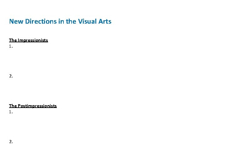 New Directions in the Visual Arts The Impressionists 1. 2. The Postimpressionists 1. 2.