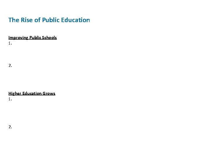 The Rise of Public Education Improving Public Schools 1. 2. Higher Education Grows 1.