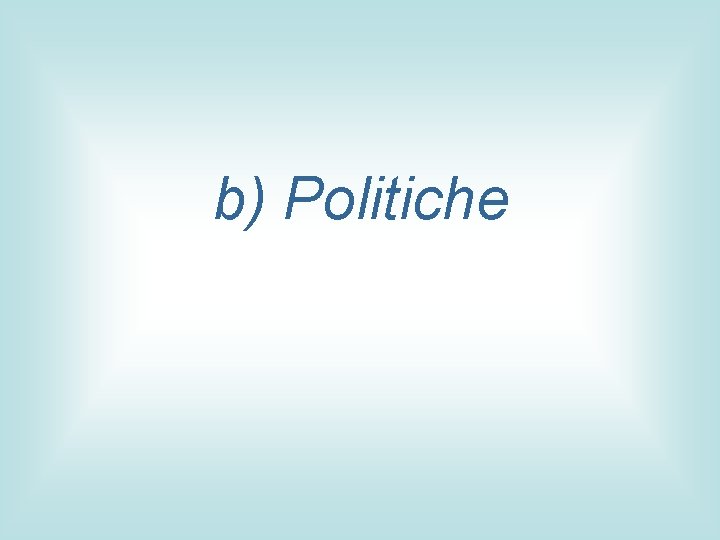 b) Politiche 