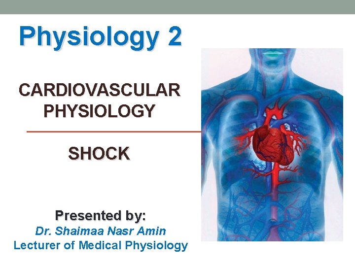 Physiology 2 CARDIOVASCULAR PHYSIOLOGY SHOCK Presented by: Dr. Shaimaa Nasr Amin Lecturer of Medical