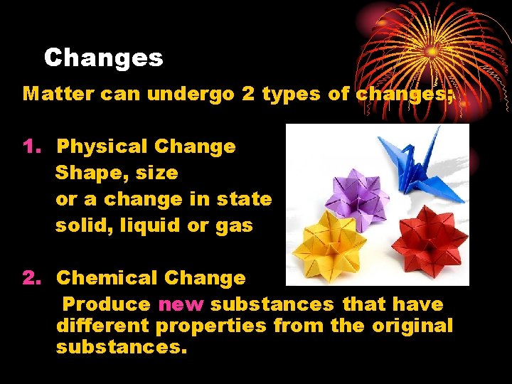 Changes Matter can undergo 2 types of changes; 1. Physical Change Shape, size or
