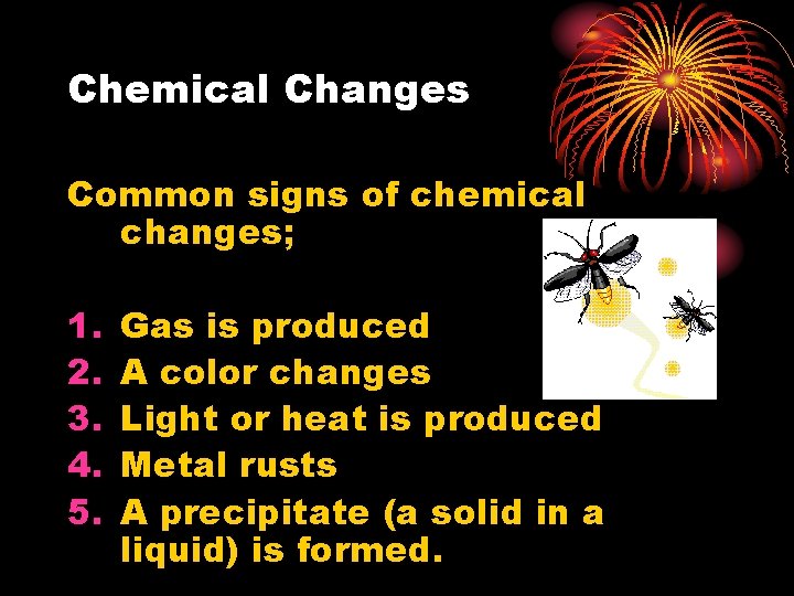 Chemical Changes Common signs of chemical changes; 1. 2. 3. 4. 5. Gas is