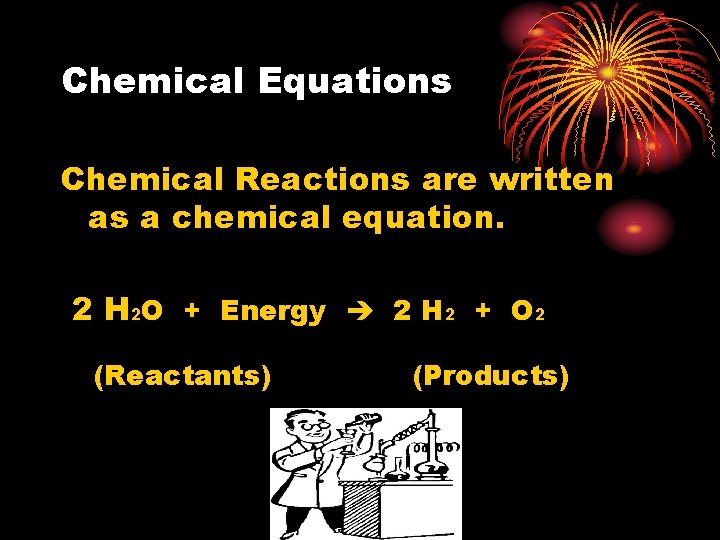 Chemical Equations Chemical Reactions are written as a chemical equation. 2 H 2 O