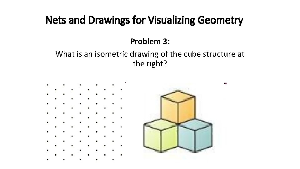 Nets and Drawings for Visualizing Geometry Problem 3: What is an isometric drawing of