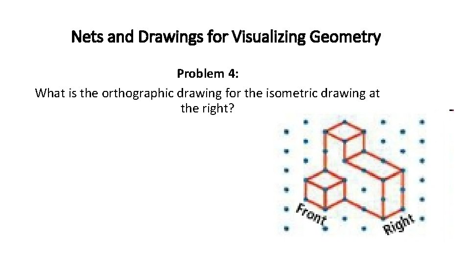 Nets and Drawings for Visualizing Geometry Problem 4: What is the orthographic drawing for