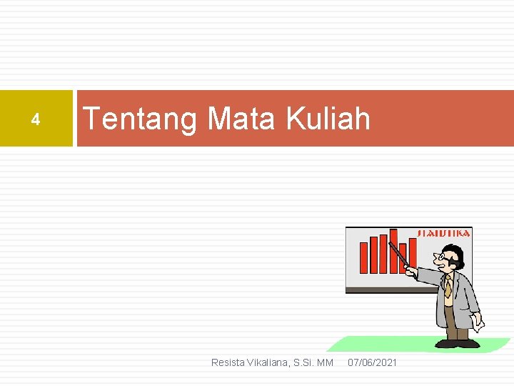 4 Tentang Mata Kuliah Resista Vikaliana, S. Si. MM 07/06/2021 