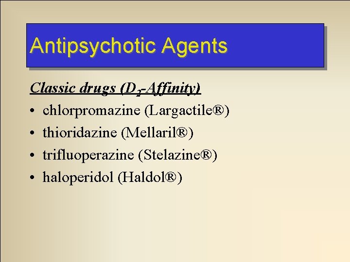 Antipsychotic Agents Classic drugs (D 2 -Affinity) • chlorpromazine (Largactile®) • thioridazine (Mellaril®) • Antipsychotic Agents Classic drugs (D 2 -Affinity) • chlorpromazine (Largactile®) • thioridazine (Mellaril®) •