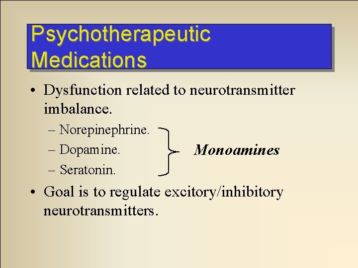 Psychotherapeutic Medications • Dysfunction related to neurotransmitter imbalance. – Norepinephrine. – Dopamine. – Seratonin. Psychotherapeutic Medications • Dysfunction related to neurotransmitter imbalance. – Norepinephrine. – Dopamine. – Seratonin.