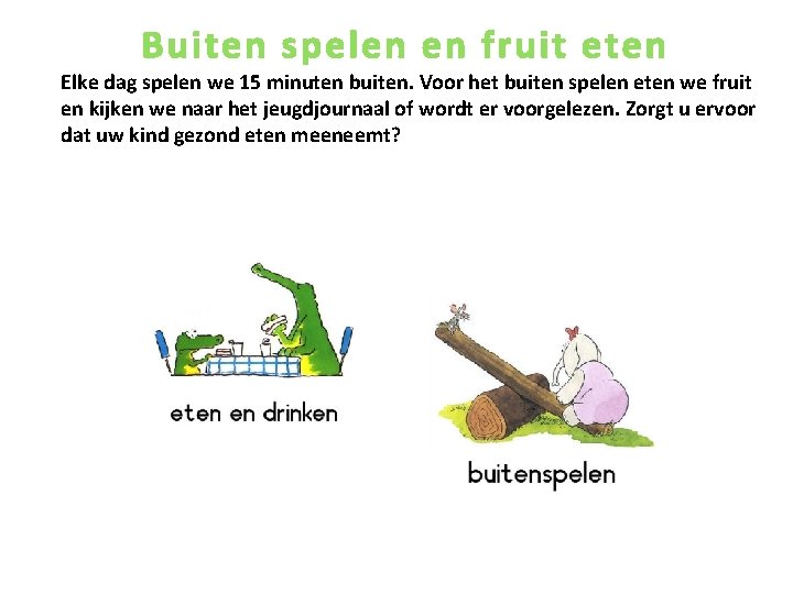 Buiten spelen en fruit eten Elke dag spelen we 15 minuten buiten. Voor het