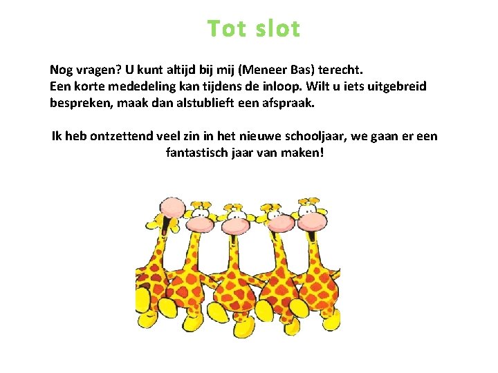 Tot slot Nog vragen? U kunt altijd bij mij (Meneer Bas) terecht. Een korte