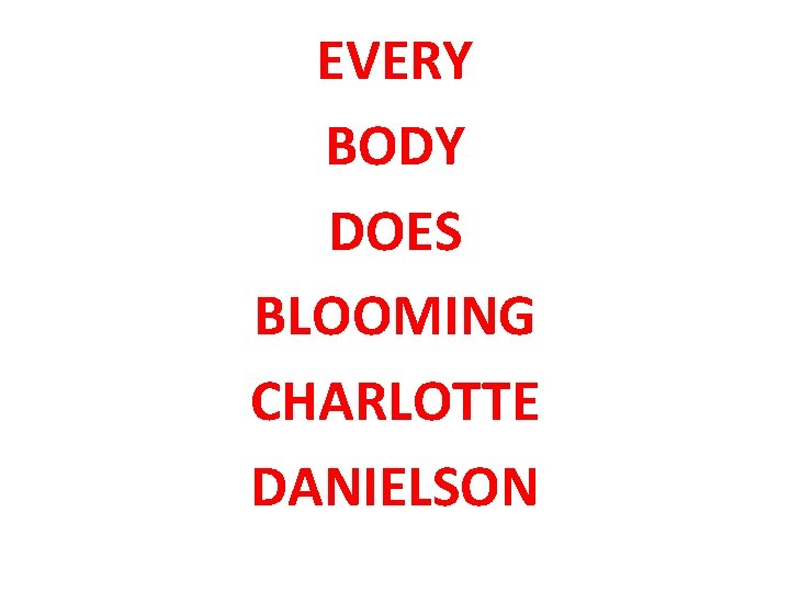 EVERY BODY DOES BLOOMING CHARLOTTE DANIELSON 