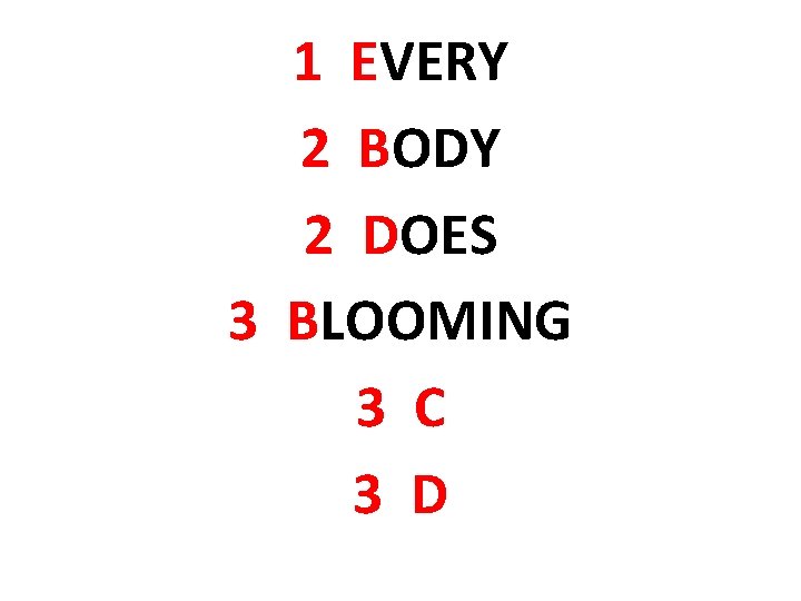 1 EVERY 2 BODY 2 DOES 3 BLOOMING 3 C 3 D 