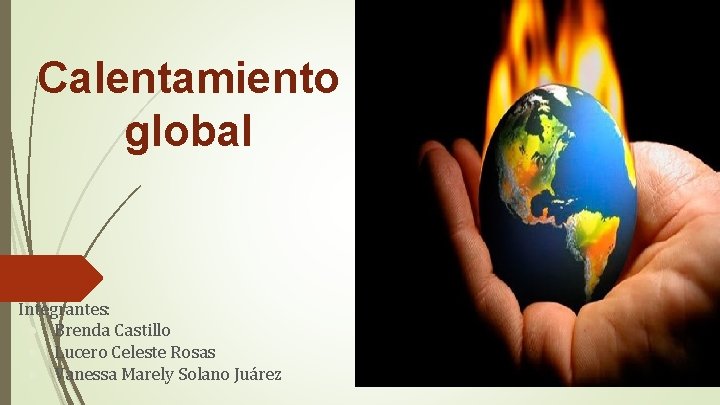 Calentamiento global Integrantes: ● Brenda Castillo ● Lucero Celeste Rosas ● Vanessa Marely Solano
