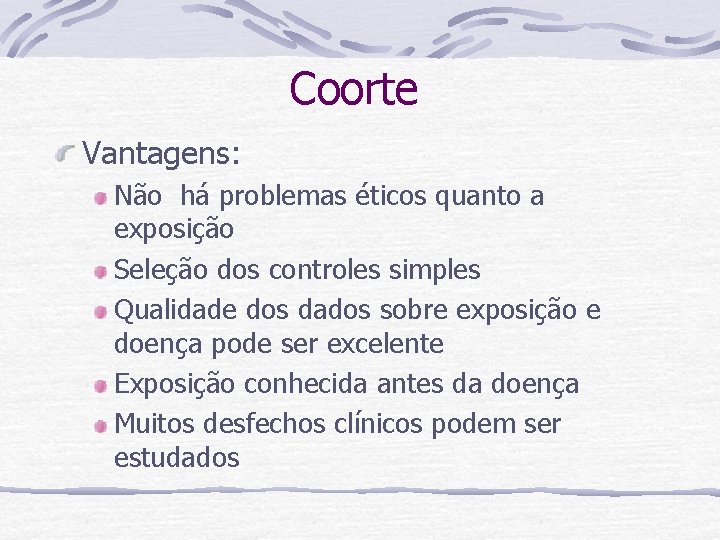 Coorte Vantagens: Não há problemas éticos quanto a exposição Seleção dos controles simples Qualidade