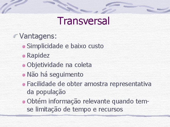 Transversal Vantagens: Simplicidade e baixo custo Rapidez Objetividade na coleta Não há seguimento Facilidade