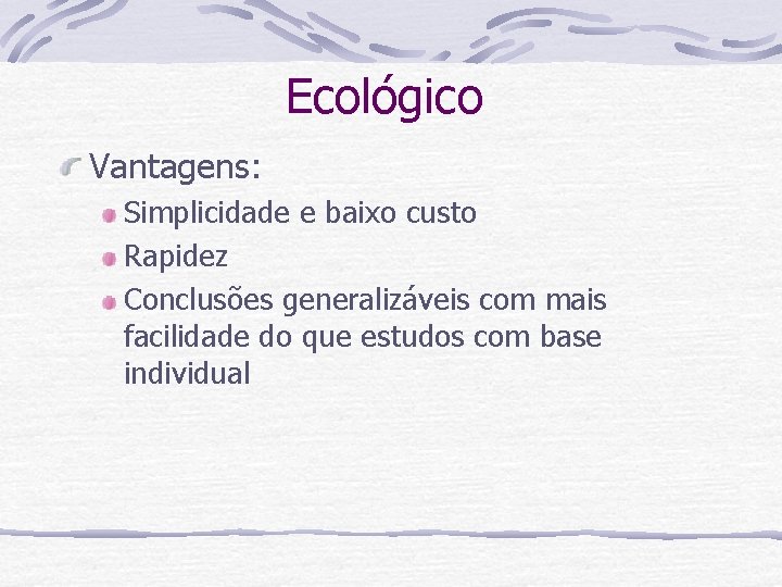 Ecológico Vantagens: Simplicidade e baixo custo Rapidez Conclusões generalizáveis com mais facilidade do que