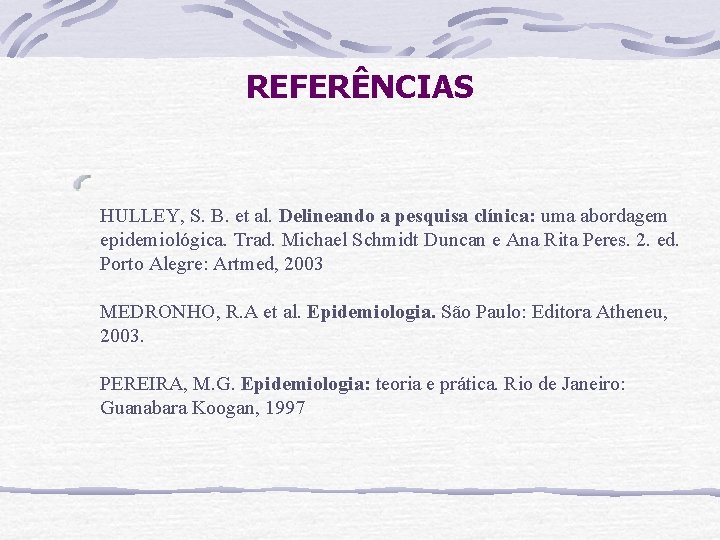 REFERÊNCIAS HULLEY, S. B. et al. Delineando a pesquisa clínica: uma abordagem epidemiológica. Trad.