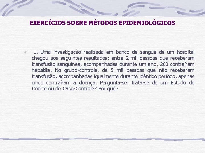 EXERCÍCIOS SOBRE MÉTODOS EPIDEMIOLÓGICOS 1. Uma investigação realizada em banco de sangue de um