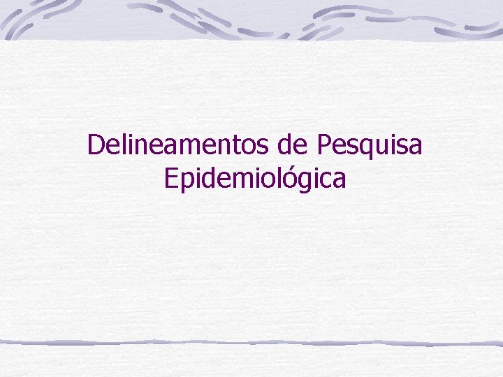 Delineamentos de Pesquisa Epidemiológica 