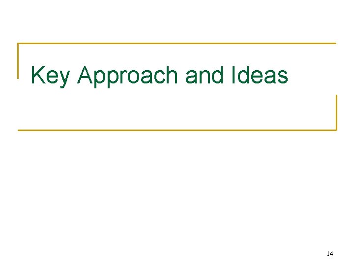 Key Approach and Ideas 14 