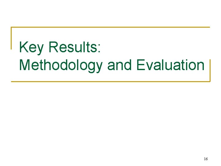 Key Results: Methodology and Evaluation 16 
