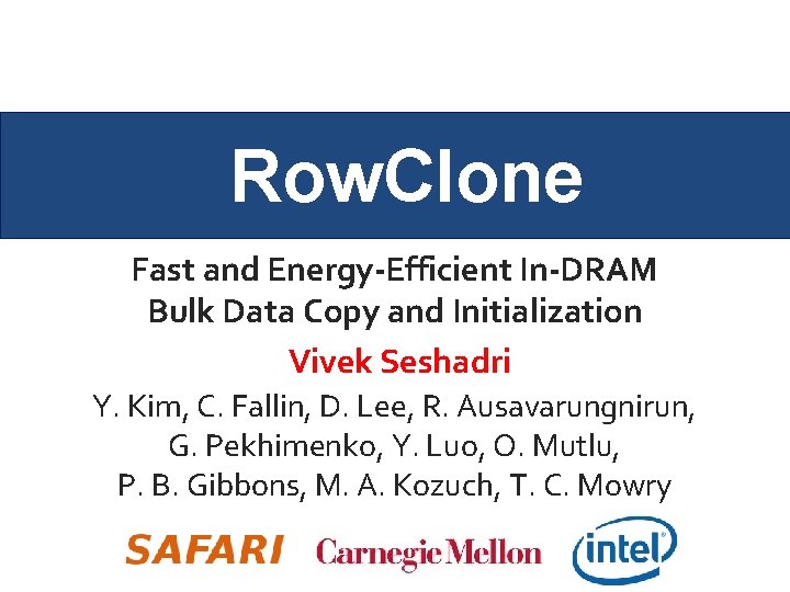 Row. Clone Fast and Energy-Efficient In-DRAM Bulk Data Copy and Initialization Vivek Seshadri Y.