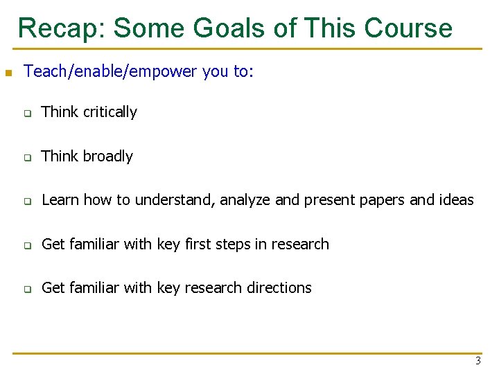 Recap: Some Goals of This Course n Teach/enable/empower you to: q Think critically q