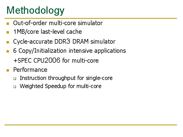 Methodology n Out-of-order multi-core simulator 1 MB/core last-level cache n Cycle-accurate DDR 3 DRAM