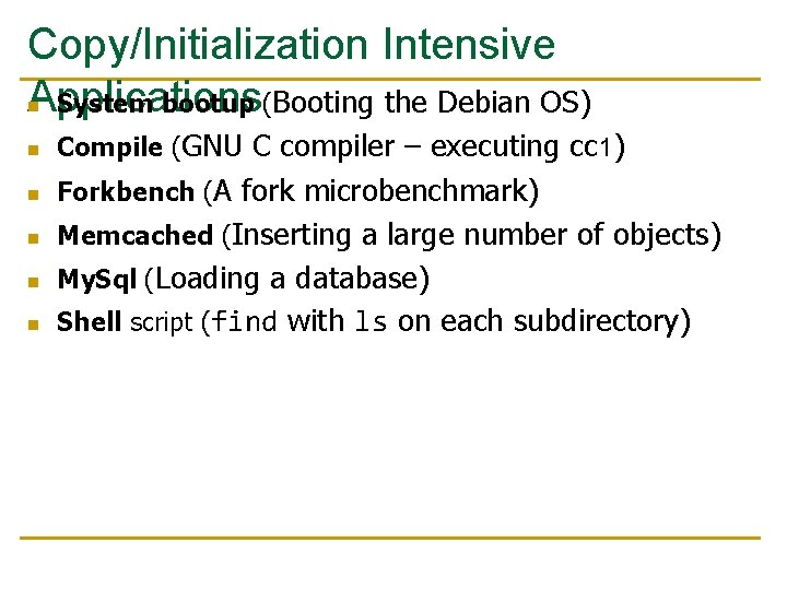 Copy/Initialization Intensive Applications n System bootup (Booting the Debian OS) n Compile (GNU C