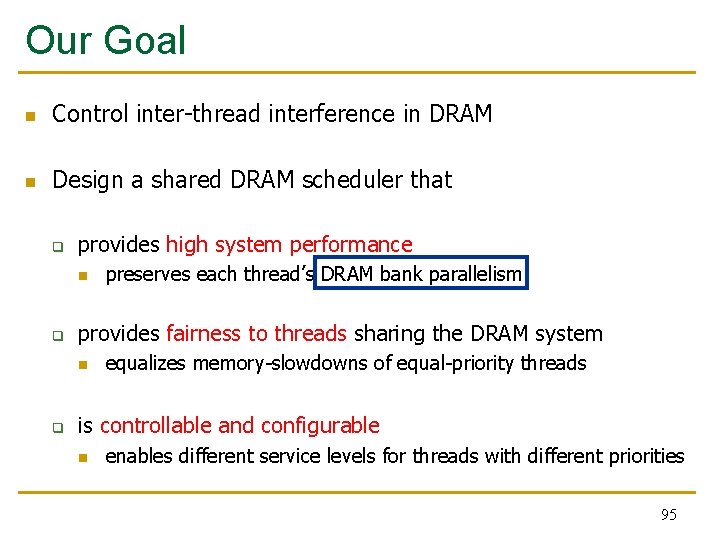 Our Goal n Control inter-thread interference in DRAM n Design a shared DRAM scheduler