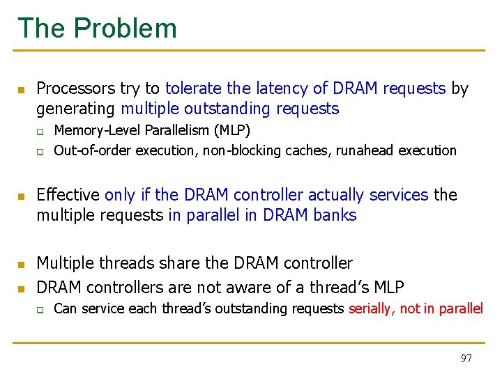 The Problem n Processors try to tolerate the latency of DRAM requests by generating