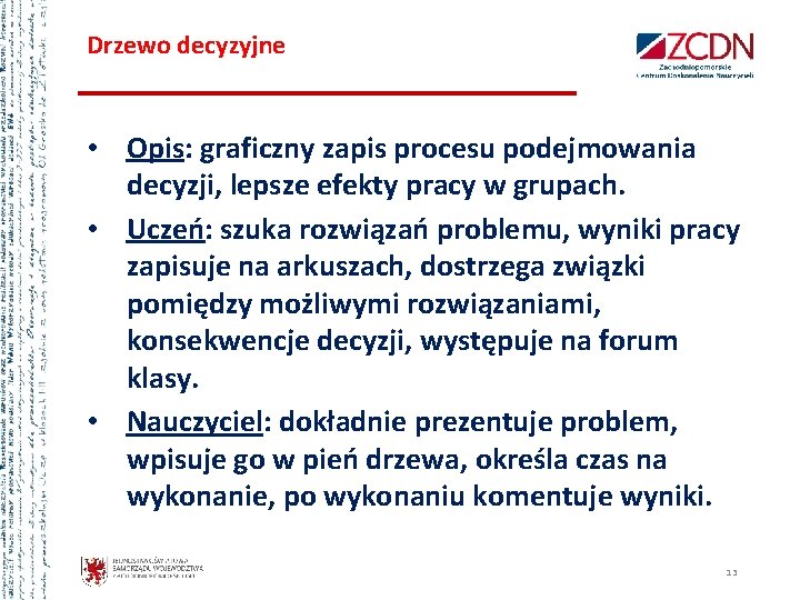 Drzewo decyzyjne • Opis: graficzny zapis procesu podejmowania decyzji, lepsze efekty pracy w grupach.