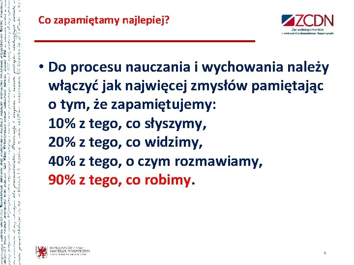 Co zapamiętamy najlepiej? • Do procesu nauczania i wychowania należy włączyć jak najwięcej zmysłów