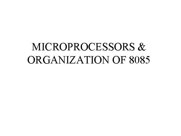 MICROPROCESSORS & ORGANIZATION OF 8085 