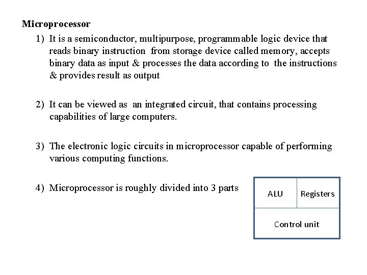 Microprocessor 1) It is a semiconductor, multipurpose, programmable logic device that reads binary instruction