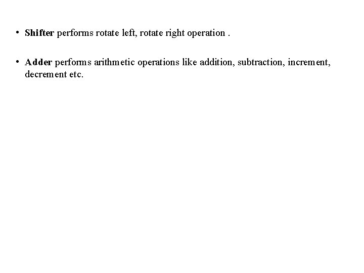  • Shifter performs rotate left, rotate right operation. • Adder performs arithmetic operations