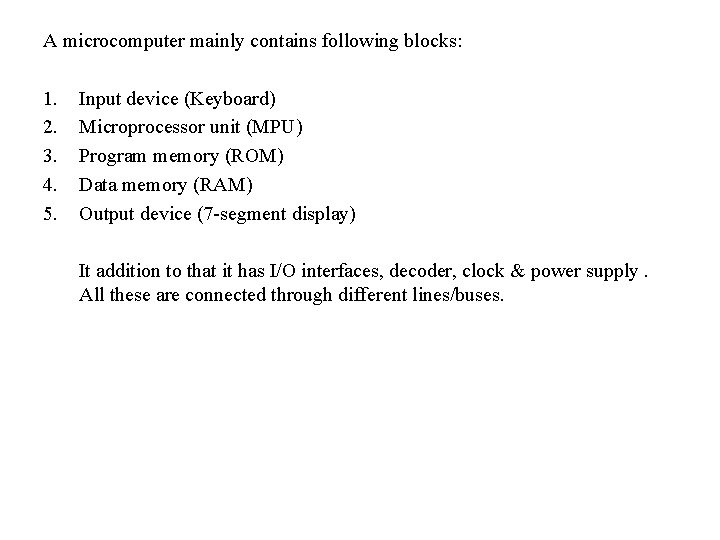 A microcomputer mainly contains following blocks: 1. 2. 3. 4. 5. Input device (Keyboard)