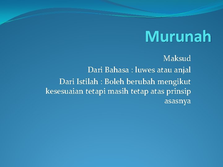 Murunah Maksud Dari Bahasa : luwes atau anjal Dari Istilah : Boleh berubah mengikut