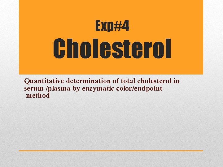 Exp#4 Cholesterol Quantitative determination of total cholesterol in serum /plasma by enzymatic color/endpoint method