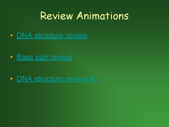 Review Animations • DNA structure review • Base pair review • DNA structure review