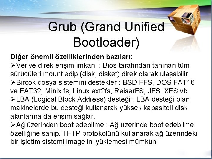Grub (Grand Unified Bootloader) Diğer önemli özelliklerinden bazıları: ØVeriye direk erişim imkanı : Bios