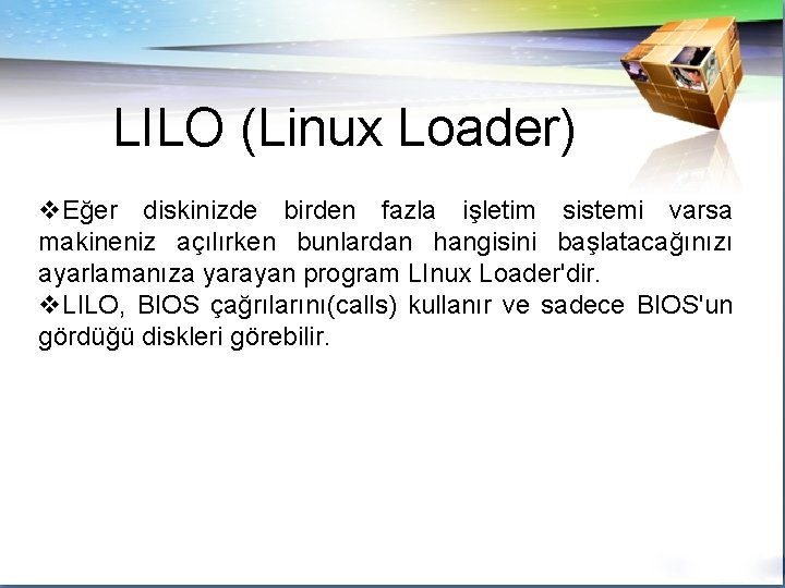 LILO (Linux Loader) v. Eğer diskinizde birden fazla işletim sistemi varsa makineniz açılırken bunlardan