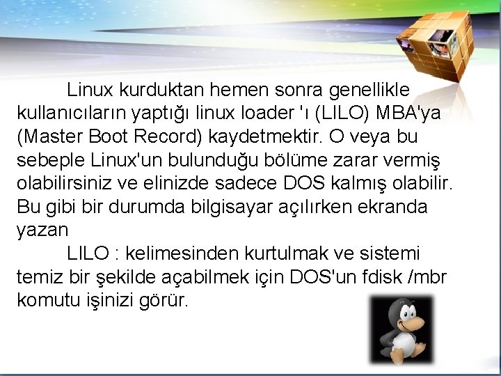 Linux kurduktan hemen sonra genellikle kullanıcıların yaptığı linux loader 'ı (LILO) MBA'ya (Master Boot