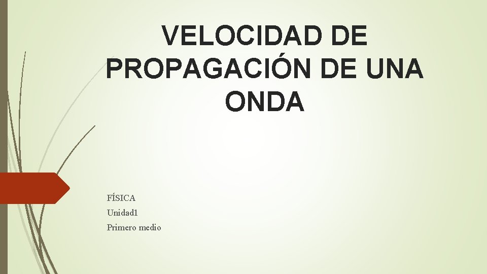 VELOCIDAD DE PROPAGACIÓN DE UNA ONDA FÍSICA Unidad 1 Primero medio VELOCIDAD DE PROPAGACIÓN DE UNA ONDA FÍSICA Unidad 1 Primero medio
