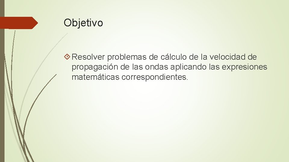 Objetivo Resolver problemas de cálculo de la velocidad de propagación de las ondas aplicando Objetivo Resolver problemas de cálculo de la velocidad de propagación de las ondas aplicando