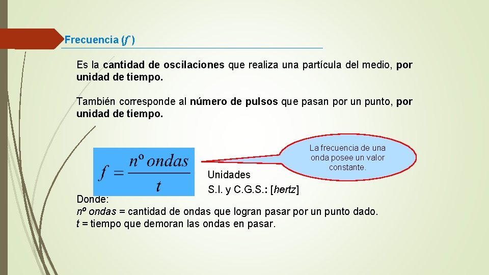 Frecuencia (f ) Es la cantidad de oscilaciones que realiza una partícula del medio, Frecuencia (f ) Es la cantidad de oscilaciones que realiza una partícula del medio,