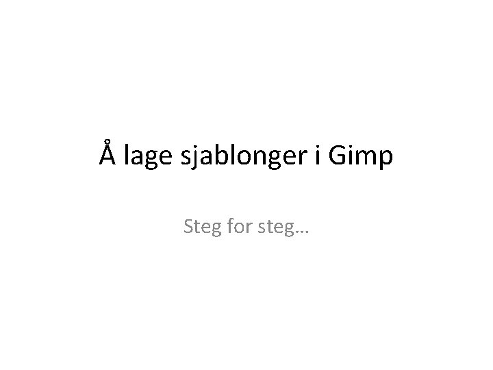 Å lage sjablonger i Gimp Steg for steg… 