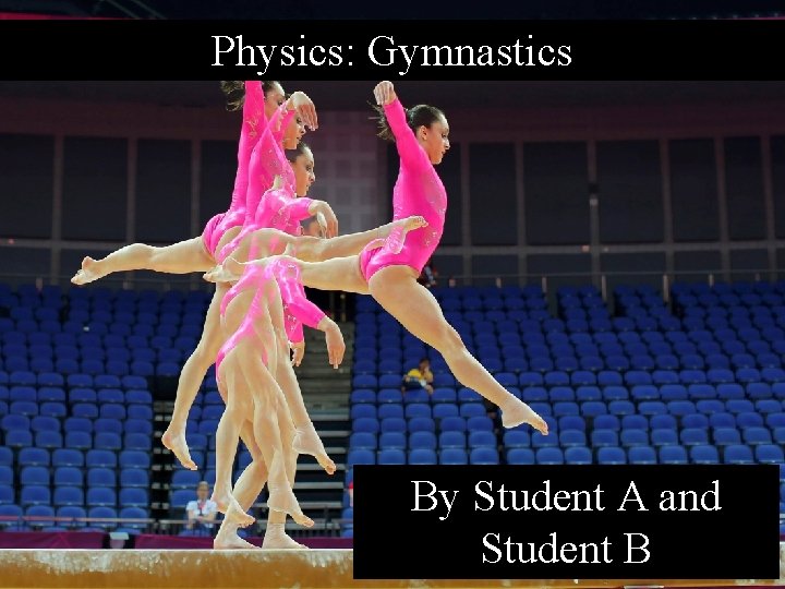 Physics: Gymnastics By Student A and Student B 