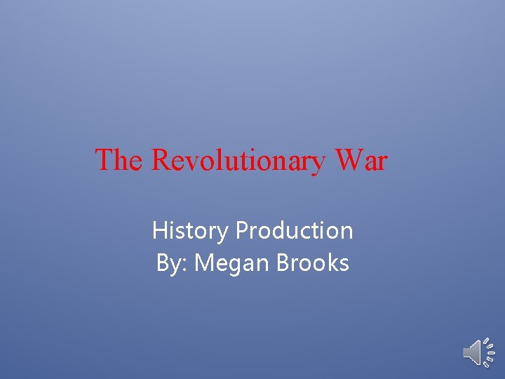 The Revolutionary War History Production By: Megan Brooks 